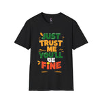 Trust me you'll be fine Softstyle T-Shirt