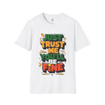 Trust me you'll be fine Softstyle T-Shirt